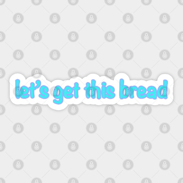 Lets Get This Bread Sticker by Biscuit25